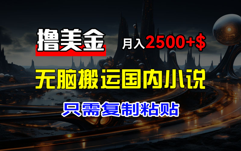 （12303期）最新撸美金项目，搬运国内小说爽文，只需复制粘贴，稿费月入2500+美金…| 网创圈
