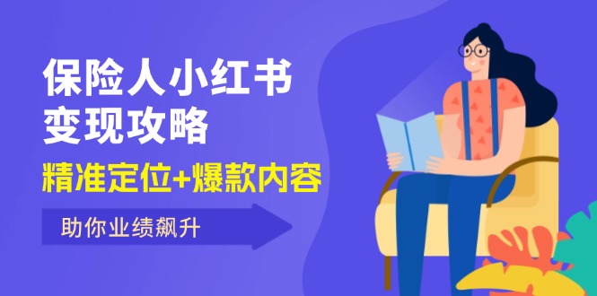 （12307期）保 险 人 小红书变现攻略，精准定位+爆款内容，助你业绩飙升| 网创圈