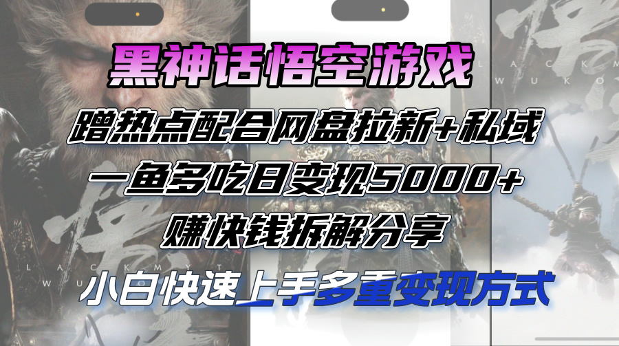 （12271期）黑神话悟空游戏蹭热点配合网盘拉新+私域，一鱼多吃日变现5000+赚快钱拆…| 网创圈