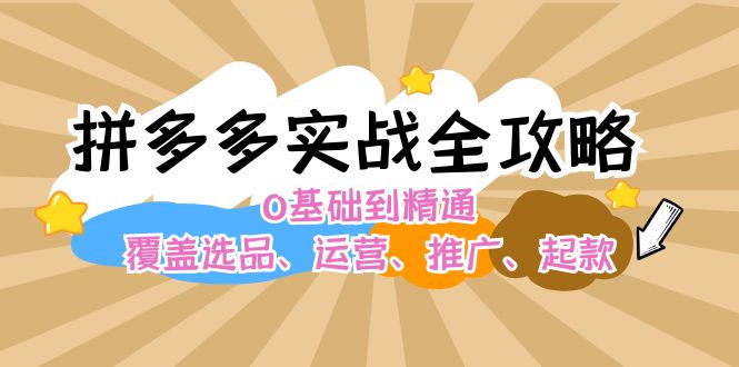 （12292期）拼多多实战全攻略：0基础到精通，覆盖选品、运营、推广、起款| 网创圈