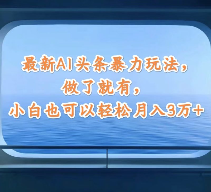 （12208期）最新AI头条暴力玩法，做了就有，小白也可以轻松月入3万+| 网创圈