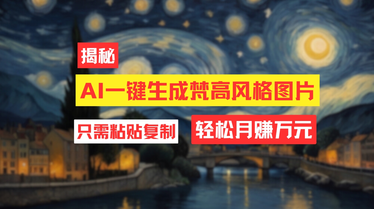 （12219期）用AI工具生成梵高风格图片，月入过万只需简单几步！| 网创圈