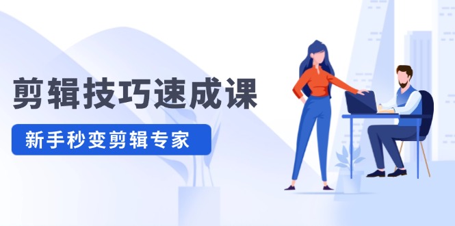 （12190期）剪辑技巧速成课，高清拍摄+调色 转扇子，建筑-抠图精通，新手秒变剪辑专家| 网创圈