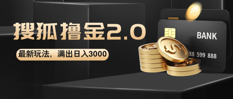 （12212期）搜狐撸金2.0最新玩法，无脑日入3000+，可无限扩大| 网创圈