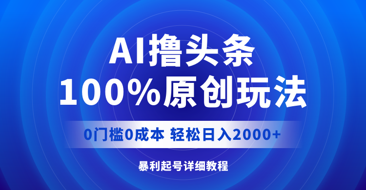 （12174期）AI撸头条，100%原创玩法，0成本0门槛，轻松日入2000+| 网创圈