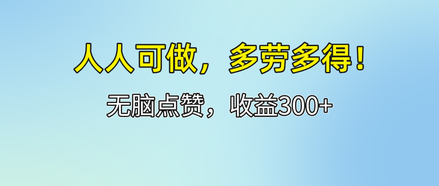 （12126期）人人可做！轻松点赞，收益300+，多劳多得！| 网创圈