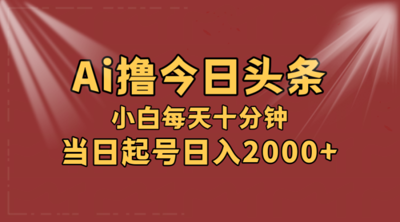 （12140期）AI撸爆款头条，当天起号，可矩阵，第二天见收益，小白无脑轻松日入2000+| 网创圈