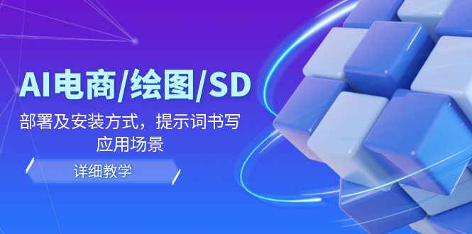 （12157期）AI-电商/绘图/SD/详细教程：部署及安装方式，提示词书写，应用场景| 网创圈