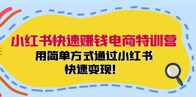 （12133期）小红书快速赚钱电商特训营：用简单方式通过小红书快速变现！| 副业网