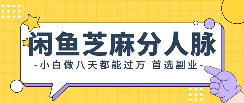 （12090期）闲鱼芝麻分人脉，小白做八天，都能过万！首选副业！| 网创圈