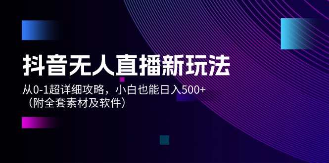 （12000期）抖音无人直播新玩法，从0-1超详细攻略，小白也能日入500+（附全套素材…| 网创圈
