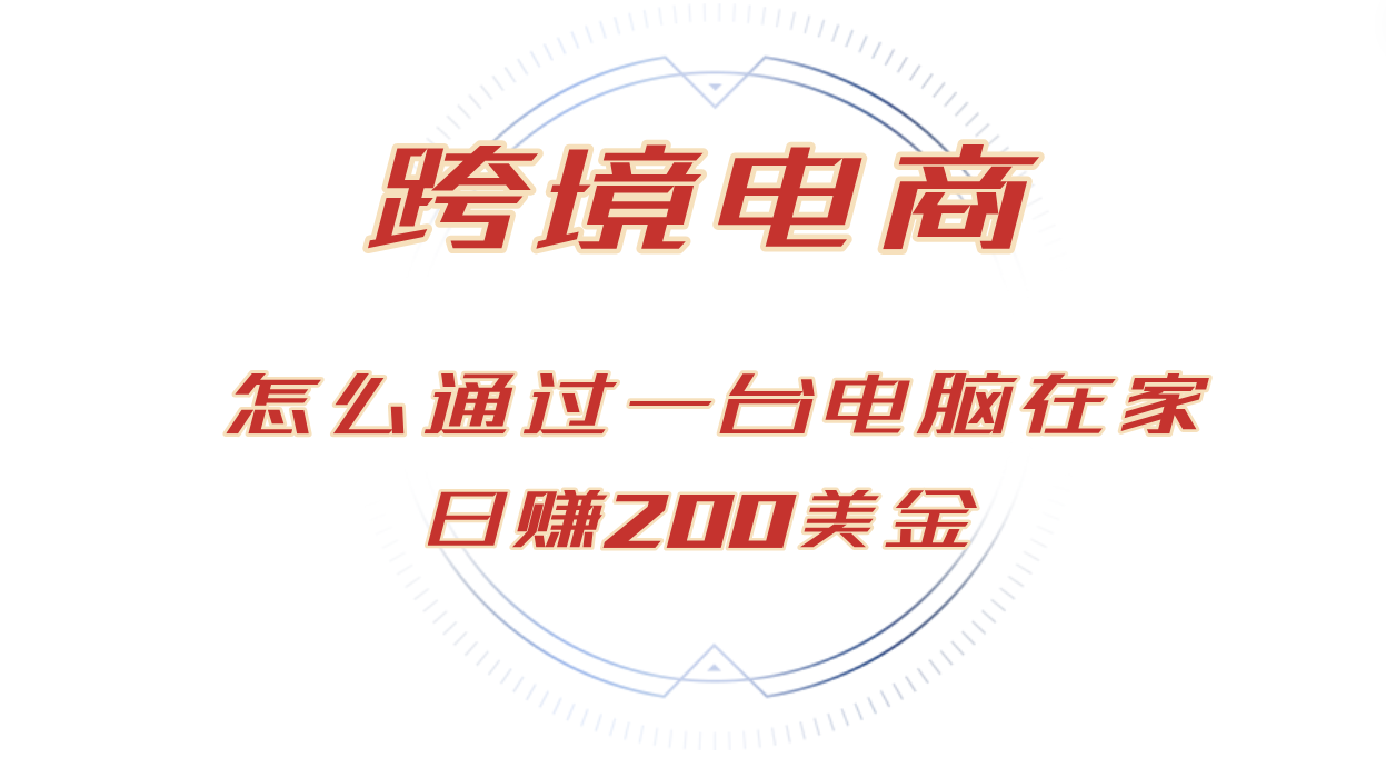 （12997期）日赚200美金的跨境电商赛道，如何在家通过一台电脑把货卖到全世界！| 网创圈