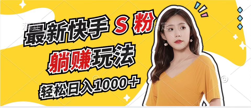 （12978期）最新快手S粉赛道，简单无脑拉爆流量躺赚玩法，轻松日入1000＋| 副业网