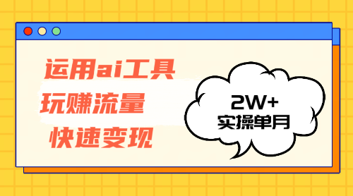 （12955期）运用AI工具玩赚流量快速变现 实操单月2w+| 副业网