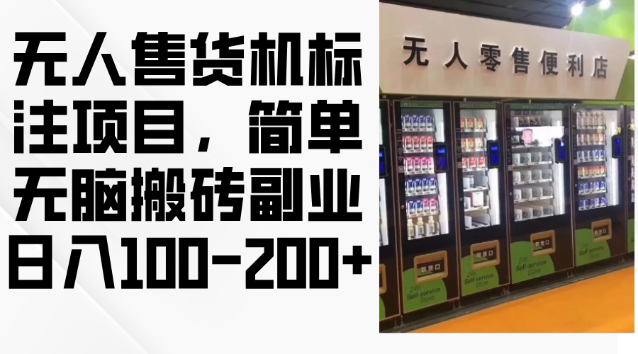 （12947期）无人售货机标注项目，简单无脑搬砖副业，日入100-200+| 网创圈
