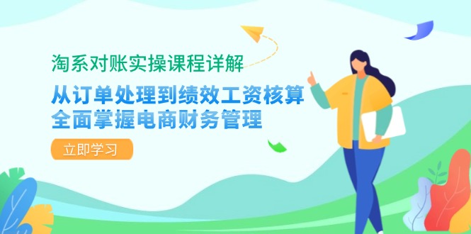 （12933期）淘系对账实操课程详解：从订单处理到绩效工资核算，全面掌握电商财务管理| 副业网