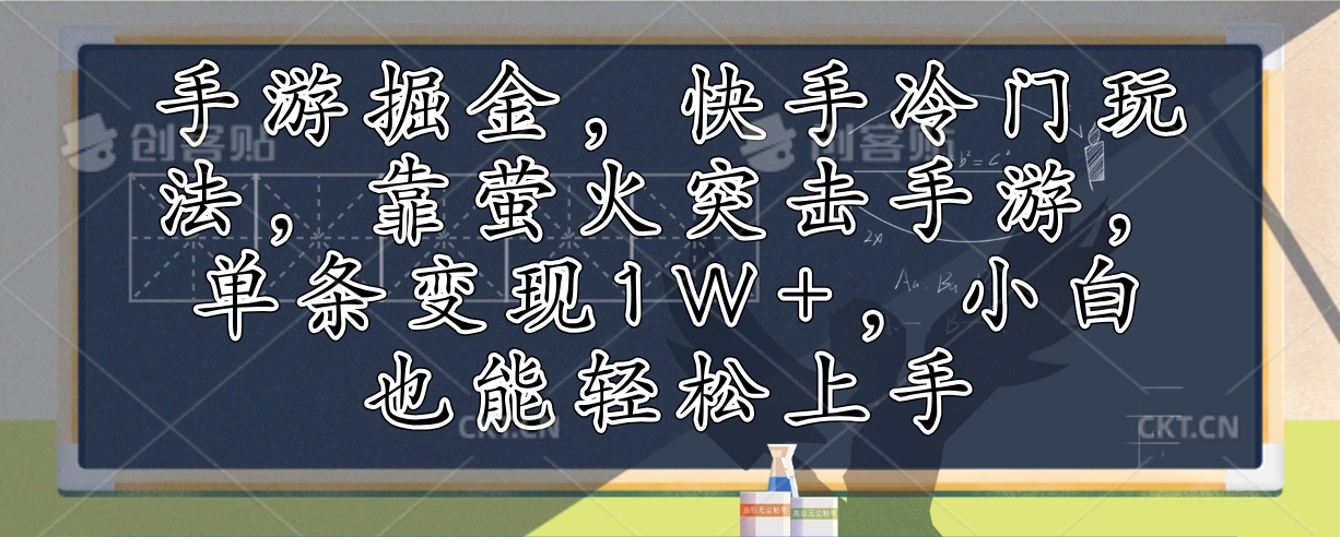 （12892期）手游掘金，快手冷门玩法，靠萤火突击手游，单条变现1W+，小白也能轻松上手| 副业网