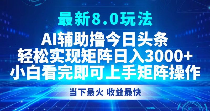 （12875期）今日头条最新8.0玩法，轻松矩阵日入3000+| 副业网