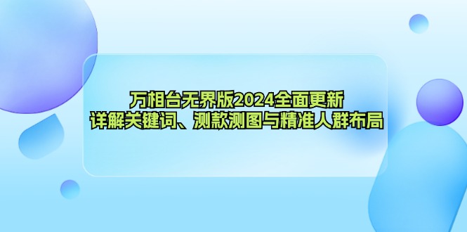 （12823期）万相台无界版2024全面更新，详解关键词、测款测图与精准人群布局| 副业网
