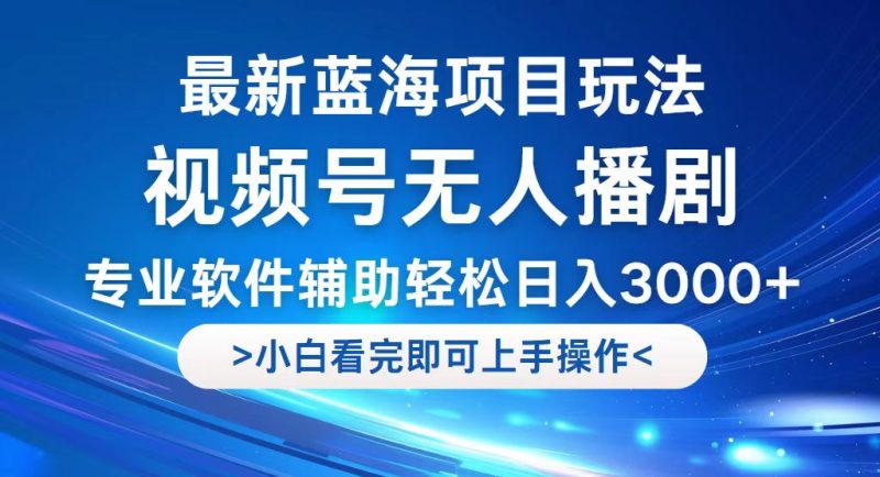 （12791期）视频号最新玩法，无人播剧，轻松日入3000+，最新蓝海项目，拉爆流量收…| 副业网