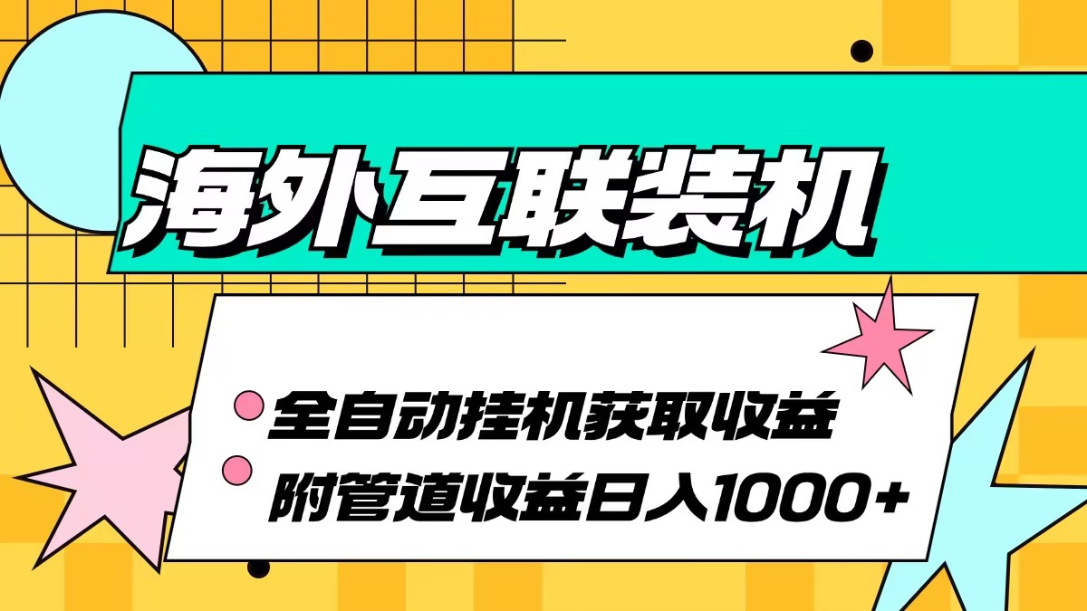 （13032期）海外互联装机全自动运行获取收益、附带管道收益轻松日入1000+| 副业网