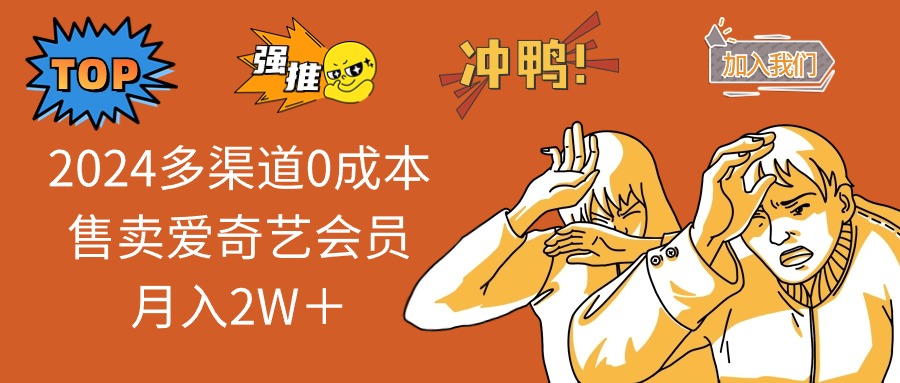 （13057期）2024多渠道0成本售卖爱奇艺会员月入2W＋| 网创圈