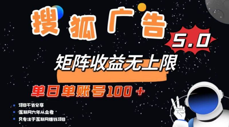 （13409期）搜狐广告掘金，单日单账号100+，可无限放大| 网创圈