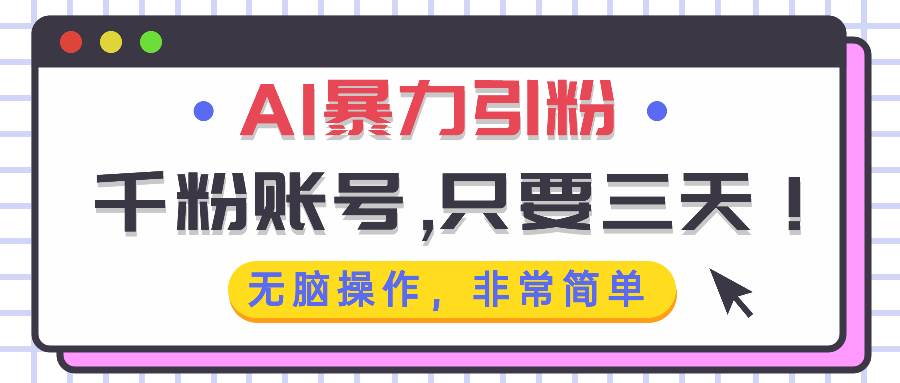 （13444期）AI暴力引粉，千粉账号只需要三天，无脑操作有手就行| 网创圈