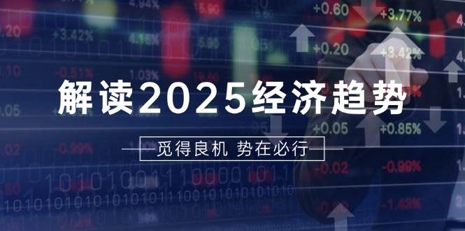 （13463期）解读2025经济趋势、美股、A港股等资产前景判断，助您抢先布局未来投资| 网创圈