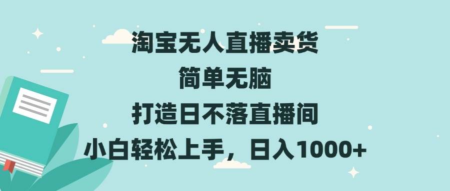 （13502期）淘宝无人直播卖货 简单无脑 打造日不落直播间 小白轻松上手，日入1000+| 网创圈