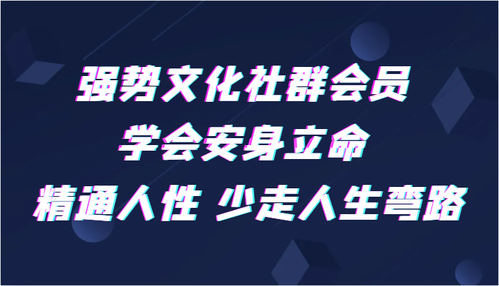 强势文化社群会员 学会安身立命 精通人性 少走人生弯路| 副业网