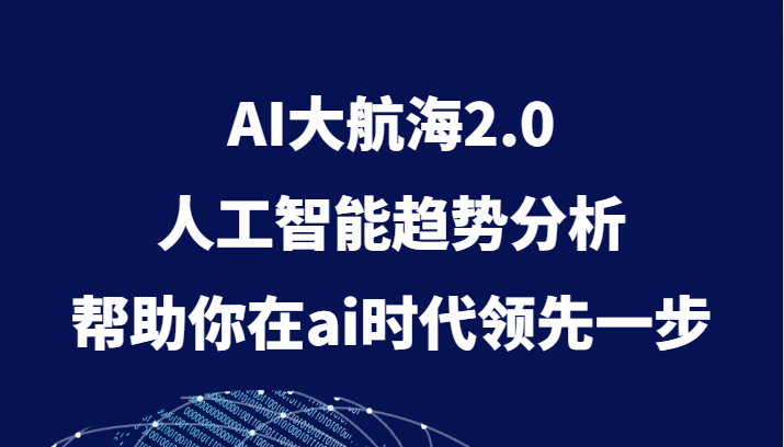 AI大航海2.0，人工智能趋势分析，帮助你在ai时代领先一步| 副业网
