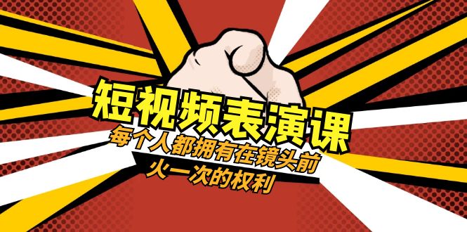 短视频表演课：每个人都拥有在镜头前火一次的权利（49节视频课）| 副业网