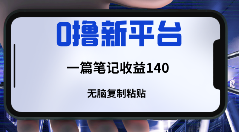 新平台撸收益，一篇笔记收益140，无脑复制粘贴，三分钟一篇笔记| 网创圈