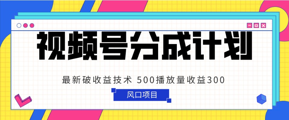 视频号分成计划 最新破收益技术 500播放量收益300 简单粗暴| 副业网