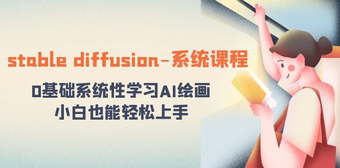 stable diffusion-系统课程：0基础系统性学习AI绘画，小白也能轻松上手| 副业网