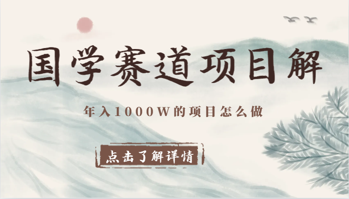 国学赛道项目拆解，全是干货，年入1000W的项目应该怎么做，思维提升| 副业网