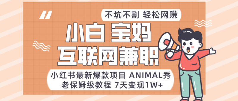 适合小白、宝妈、上班族、大学生互联网兼职，小红书最新爆款项目 Animal秀，月入1W…| 副业网