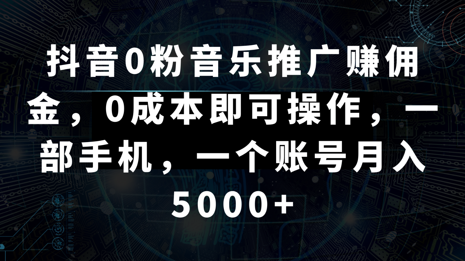 抖音0粉音乐推广赚佣金，0成本即可操作，一部手机，一个账号月入5000+| 副业网