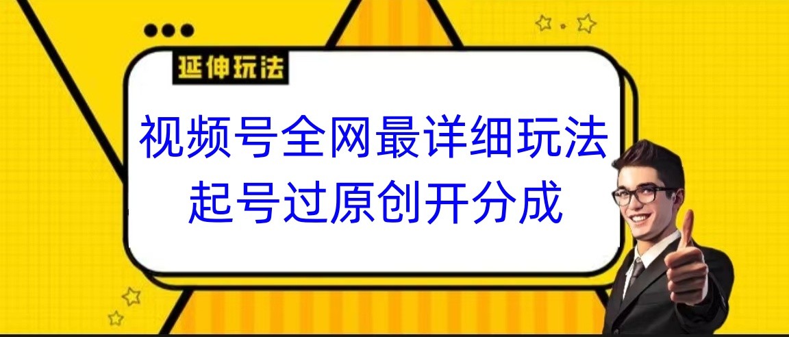 视频号全网最详细玩法，起号过原创开分成，小白跟着视频一步一步去操作| 网创圈