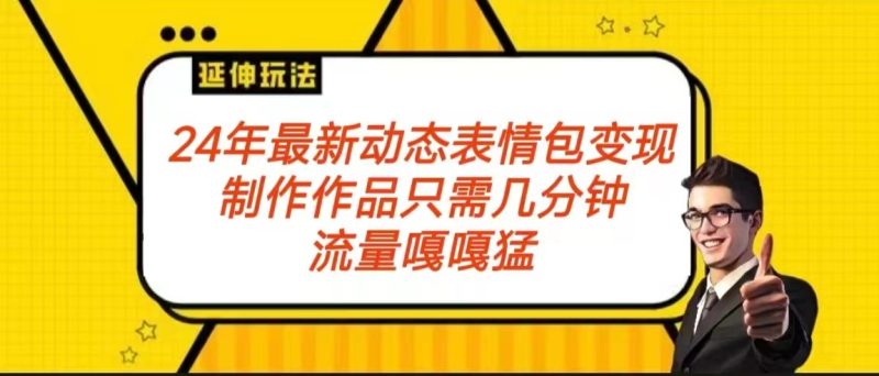 2024年最新动态表情变现包玩法 流量嘎嘎猛 从制作作品到变现保姆级教程| 网创圈