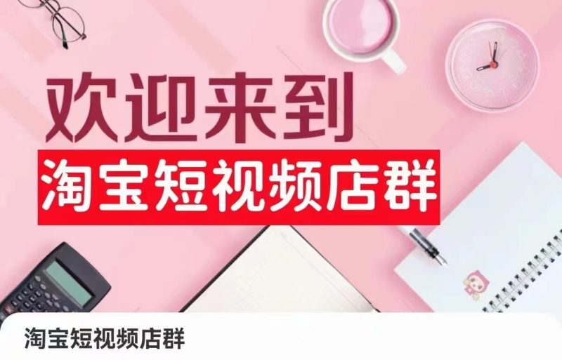 淘宝短视频店群：店铺注册、选品思路、视频素材、上传产品、采购与发货、商品优化等| 网创圈