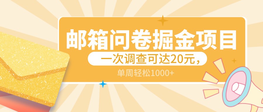 邮箱问卷掘金项目，一次调查可达20元，可矩阵放大，一周轻松1000+| 网创圈