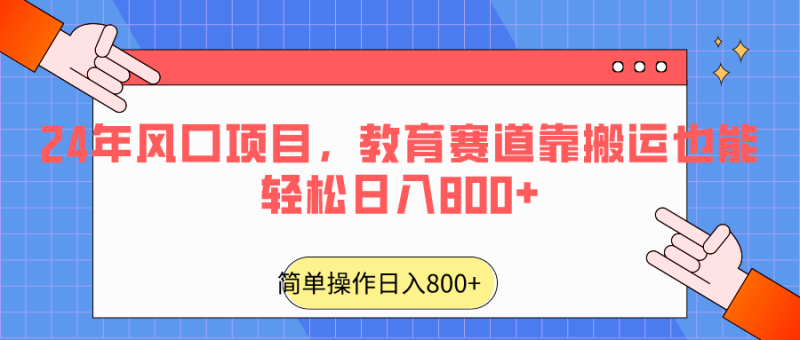 2024年风口项目，教育赛道靠搬运也能轻松日入800+| 副业网