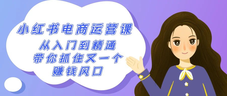 2024小红书电商运营课，从入门到精通，带你抓住又一个赚钱风口（50节课）| 网创圈