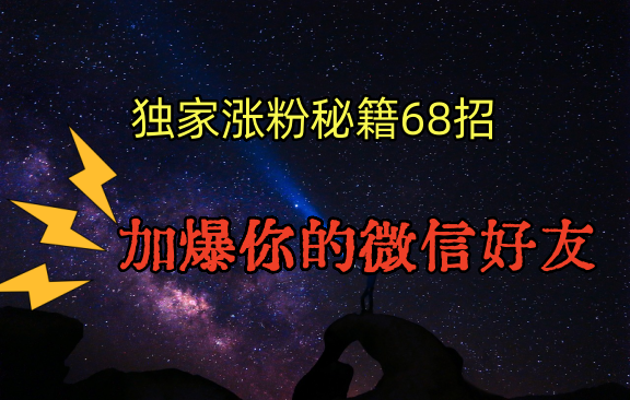 独家引流秘籍68招，深藏多年的压箱底，效果惊人，加爆你的微信好友！| 副业网