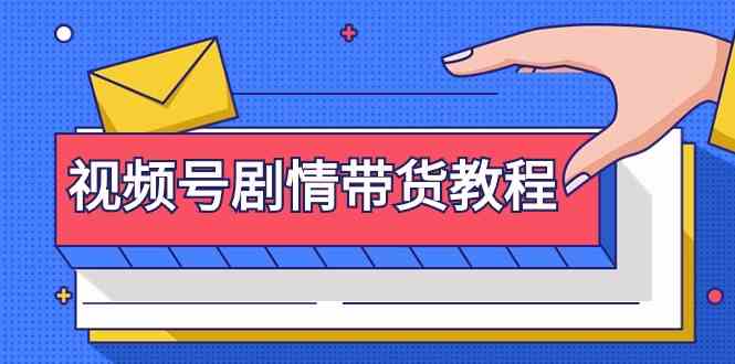 视频号剧情带货教程：注册视频号-找剧情视频-剪辑-修改剧情-去重/等等| 网创圈