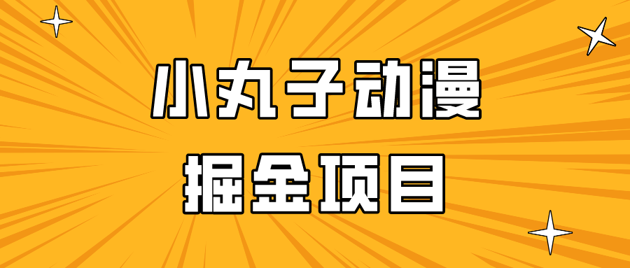 日入300的小丸子动漫掘金项目，简单好上手，适合所有朋友操作！| 网创圈