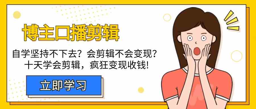 博主口播剪辑课，十天学会视频剪辑，解决变现问题疯狂收钱！| 网创圈