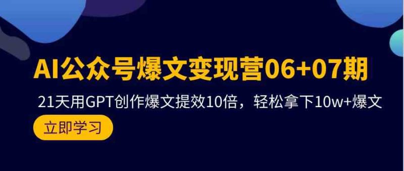 AI公众号爆文变现营07期，用GPT创作爆文提效10倍，轻松拿下10w+爆文| 副业网